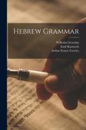 Hebrew Grammar di Emil Kautzsch, Wilhelm Gesenius, Arthur Ernest Cowley edito da LEGARE STREET PR