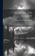 Afar in the Forest; Or, Pictures of Life and Scenery in the Wilds of Canada di Catherine Parr Strickland Traill edito da LEGARE STREET PR