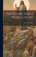 The Gospel for a World of Sin di Henry Van Dyke edito da LEGARE STREET PR