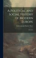 A Political and Social History of Modern Europe: 1500-1815 di Carlton Joseph Huntley Hayes edito da LEGARE STREET PR