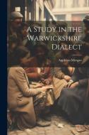 A Study in the Warwickshire Dialect di Appleton Morgan edito da LEGARE STREET PR