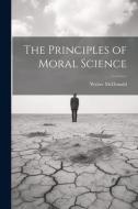 The Principles of Moral Science di Walter McDonald edito da LEGARE STREET PR