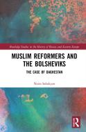 Muslim Reformers And The Bolsheviks di Naira Sahakyan edito da Taylor & Francis Ltd
