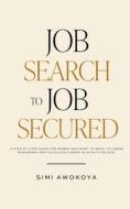 Job Search To Job Secured di Simi Awokoya edito da Independently Published