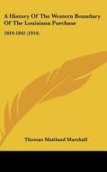 A History of the Western Boundary of the Louisiana Purchase: 1819-1841 (1914) di Thomas Maitland Marshall edito da Kessinger Publishing