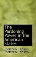 The Pardoning Power In The American States di Christen Jensen edito da Bibliolife