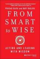From Smart to Wise di Prasad Kaipa, Navi Radjou edito da John Wiley & Sons Inc