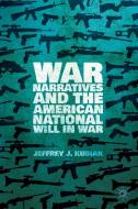 War Narratives and the American National Will in War di Jeffrey J. Kubiak edito da Palgrave Macmillan