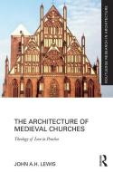 The Architecture of Medieval Churches di John A.H. Lewis edito da Taylor & Francis Ltd