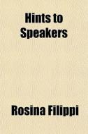 Hints To Speakers di Rosina Filippi edito da General Books Llc