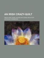An Irish Crazy-quilt; Smiles And Tears, di Arthur M. Forrester edito da Rarebooksclub.com