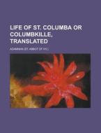 Life Of St. Columba Or Columbkille, Translated di Adamnan edito da General Books Llc