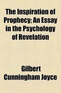 The Inspiration Of Prophecy; An Essay In di Gilbert Cunningham Joyce edito da General Books