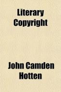 Literary Copyright; Seven Letters Addressed By Permission To The Right Hon. The Earl Stanhope di John Camden Hotten edito da General Books Llc