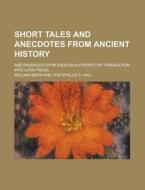 Short Tales and Anecdotes from Ancient History; And Passages from English Authors for Translation Into Latin Prose ... di William Smith edito da Rarebooksclub.com
