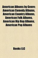 American Comedy Albums, American Country Albums, American Folk Albums, American Hip Hop Albums, American Pop Albums edito da General Books Llc