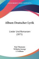 Album Deutscher Lyrik: Lieder Und Romanzen (1871) edito da Kessinger Publishing