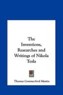 The Inventions, Researches and Writings of Nikola Tesla di Thomas Commerford Martin edito da Kessinger Publishing