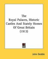The Royal Palaces, Historic Castles and Stately Homes of Great Britain (1913) di John Geddie edito da Kessinger Publishing