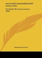 Ancora Sull' Ammissibilitadell' Azione Civile: Nei Giudizi Di Contravvenzione (1904) di Emanuele Carnevale edito da Kessinger Publishing