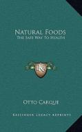 Natural Foods: The Safe Way to Health di Otto Carque edito da Kessinger Publishing