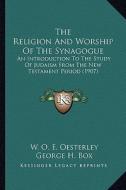 The Religion and Worship of the Synagogue the Religion and Worship of the Synagogue: An Introduction to the Study of Judaism from the New Testamean In di W. O. E. Oesterley, George H. Box edito da Kessinger Publishing