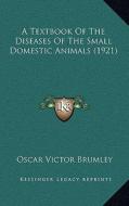 A Textbook of the Diseases of the Small Domestic Animals (1921) di Oscar Victor Brumley edito da Kessinger Publishing