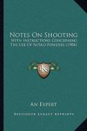 Notes on Shooting: With Instructions Concerning the Use of Nitro Powders (1904) di An Expert edito da Kessinger Publishing