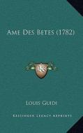 AME Des Betes (1782) di Louis Guidi edito da Kessinger Publishing