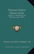 Tremasteren Fremtiden: Eller LIV Nordpaa En Fortaelling (1895) di Jonas Lauritz Idemil Lie edito da Kessinger Publishing
