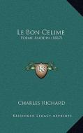 Le Bon Celime: Poeme Anodin (1867) di Charles Richard edito da Kessinger Publishing