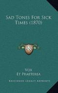 Sad Tones for Sick Times (1870) di Vox, Et Praeterea, Nihil edito da Kessinger Publishing