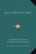 Old Curiosity Shop di Charles Dickens, George Cattermole edito da Kessinger Publishing
