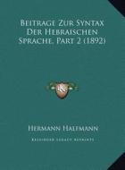 Beitrage Zur Syntax Der Hebraischen Sprache, Part 2 (1892) di Hermann Halfmann edito da Kessinger Publishing