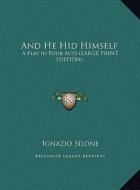 And He Hid Himself: A Play in Four Acts (Large Print Edition) di Ignazio Silone edito da Kessinger Publishing