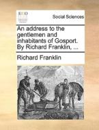 An Address To The Gentlemen And Inhabitants Of Gosport. By Richard Franklin, di Richard Franklin edito da Gale Ecco, Print Editions