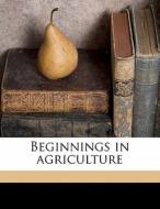 Beginnings In Agriculture di Albert Russell Mann edito da Nabu Press