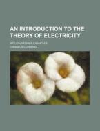 An Introduction to the Theory of Electricity; With Numerous Examples di Linnaeus Cumming edito da Rarebooksclub.com
