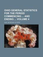 Ohio General Statistics for the Period Commencing and Ending Volume 4 di Ohio Secretary of State edito da Rarebooksclub.com