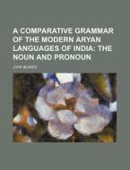 A Comparative Grammar of the Modern Aryan Languages of India; The Noun and Pronoun di John Beames edito da Rarebooksclub.com