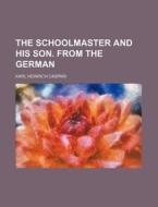 The Schoolmaster and His Son. from the German di Karl Heinrich Caspari edito da Rarebooksclub.com