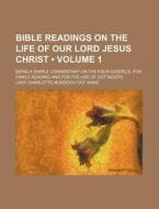 Bible Readings On The Life Of Our Lord Jesus Christ (volume 1); Being A Simple Commentary On The Four Gospels. For Family Reading And For The Use Of C di Lady Charlotte Murdoch Tait Wake edito da General Books Llc