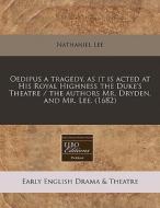 Oedipus A Tragedy, As It Is Acted At His Royal Highness The Duke's Theatre / The Authors Mr. Dryden, And Mr. Lee. (1682) di Nathaniel Lee edito da Eebo Editions, Proquest