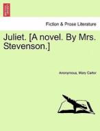 Juliet. [A novel. By Mrs. Stevenson.] Vol. I di Anonymous, Mary Carter edito da British Library, Historical Print Editions