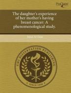 The Daughter\'s Experience Of Her Mother\'s Having Breast Cancer di Joyce A Clem edito da Proquest, Umi Dissertation Publishing