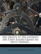 Des Droits Et Des Interets Des Etats Suisses Quant Au Pacte Federal... di Frederic-Alexandre De Chambrier edito da Nabu Press