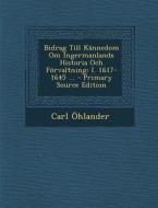 Bidrag Till Kannedom Om Ingermanlands Historia Och Forvaltning: I. 1617-1645 ... di Carl Ohlander edito da Nabu Press