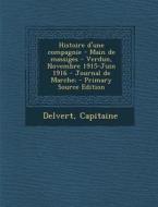 Histoire D'Une Compagnie - Main de Massiges - Verdun, Novembre 1915-Juin 1916 - Journal de Marche; di Capitaine Delvert edito da Nabu Press