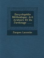 Encyclopedie Methodique: Art Aratoire Et Du Jardinage ...... di Jacques Lacombe edito da SARASWATI PR