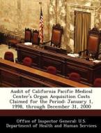 Audit Of California Pacific Medical Center\'s Organ Acquisition Costs Claimed For The Period edito da Bibliogov